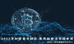 2023年加密货币动态:最新趋势与市场分析