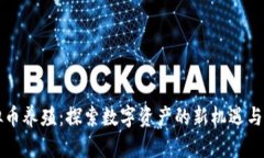 虚拟币养殖:探索数字资产的新机遇与挑战