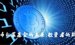 探索加密货币私募基金的未来:投资者的新机遇