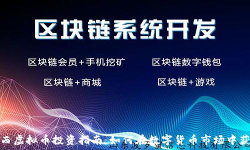 江西虚拟币投资指南:如何在数字货币市场中获利