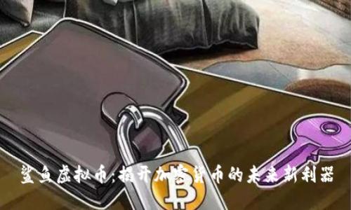 鲨鱼虚拟币:揭开加密货币的未来新利器