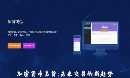 加密货币易货:未来交易的新趋势