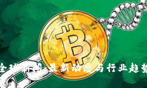 加密货币全球新闻:最新动态与行业趋势深度解析