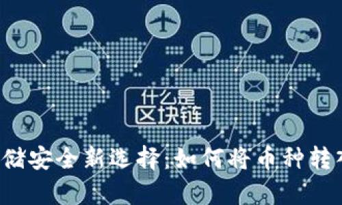 虚拟币存储安全新选择:如何将币种转入冷钱包?