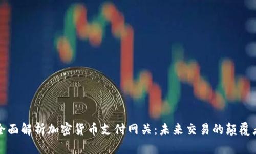 全面解析加密货币支付网关：未来交易的颠覆者