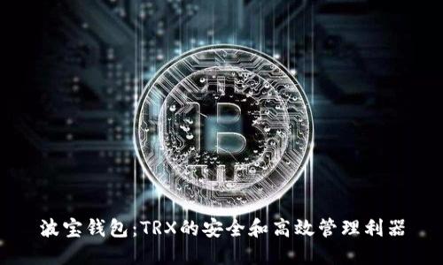 波宝钱包:TRX的安全和高效管理利器