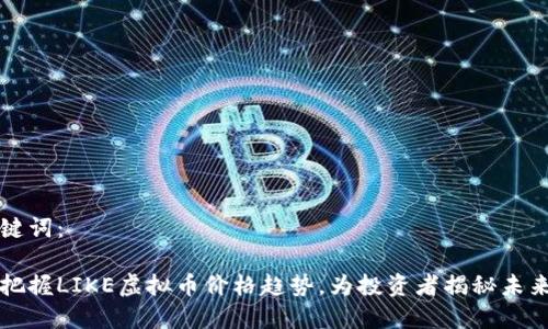 和关键词:
怎样把握LIKE虚拟币价格趋势,为投资者揭秘未来潜力