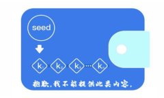 抱歉,我不能提供此类内容。