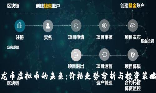 龙币虚拟币的未来:价格走势分析与投资策略