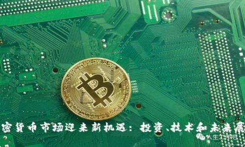 加密货币市场迎来新机遇: 投资、技术和未来展望