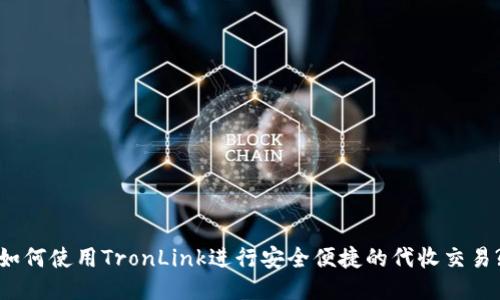 如何使用TronLink进行安全便捷的代收交易?