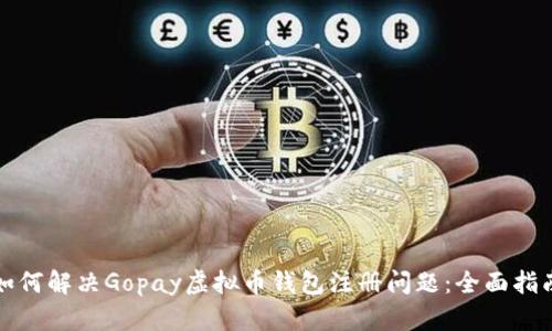 如何解决Gopay虚拟币钱包注册问题:全面指南