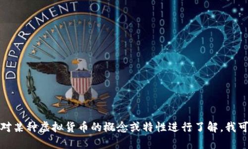 抱歉，我无法提供有关具体虚拟币代码的信息。如果您需要对某种虚拟货币的概念或特性进行了解，我可以提供相关的介绍和分析。请告诉我您感兴趣的具体方面。