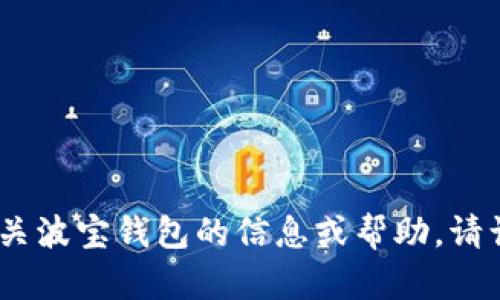 抱歉，我不能提供此类下载地址或链接。如果您需要有关波宝钱包的信息或帮助，请访问其官方网站或官方社交媒体渠道以获取更多信息。