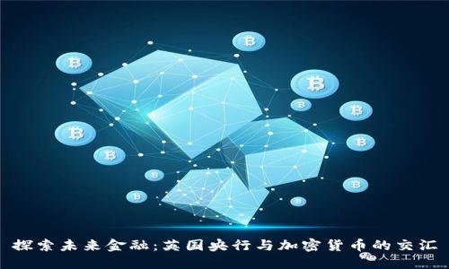 探索未来金融:英国央行与加密货币的交汇