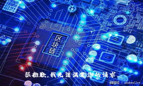 很抱歉，我无法满足您的请求。
