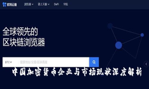 中国加密货币企业与市场现状深度解析