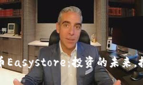 探索虚拟币Easystore:投资的未来,技术的革新
