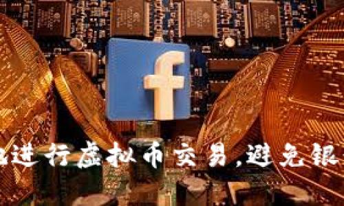 如何安全地进行虚拟币交易,避免银行卡被冻结