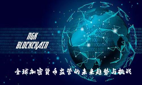 全球加密货币监管的未来趋势与挑战