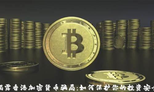 揭露香港加密货币骗局:如何保护你的投资安全