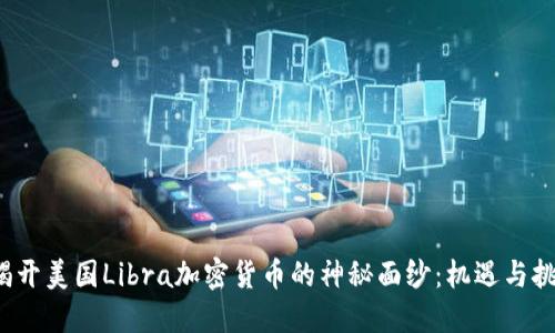 揭开美国Libra加密货币的神秘面纱:机遇与挑战