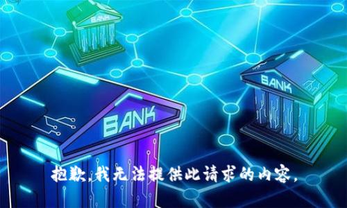 抱歉，我无法提供此请求的内容。