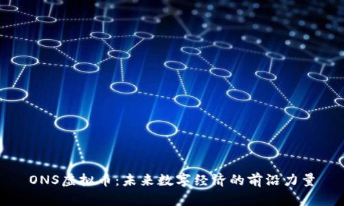ONS虚拟币：未来数字经济的前沿力量