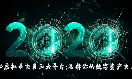 : 揭秘虚拟币交易三大平台：选择你的数字资产交易助手