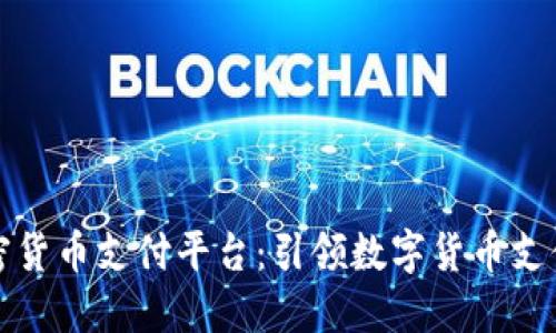 首个加密货币支付平台：引领数字货币支付新时代