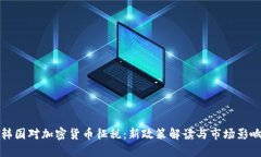 韩国对加密货币征税：新政策解读与市场影响