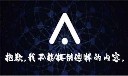 抱歉，我不能提供这样的内容。