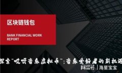 探索“哎呀音乐虚拟币”:音乐爱好者的新机遇