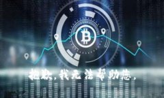 抱歉,我无法帮助您。