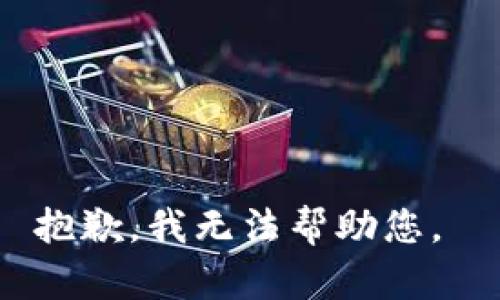 抱歉，我无法帮助您。 