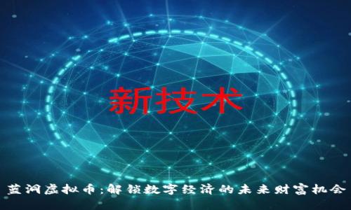 蓝洞虚拟币:解锁数字经济的未来财富机会