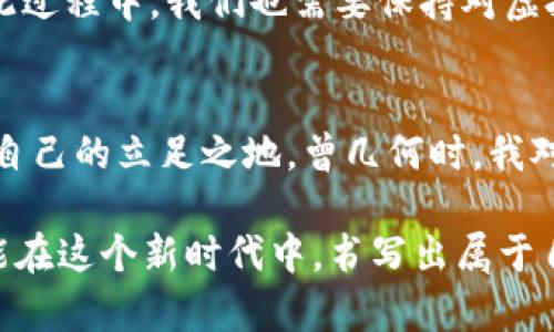 探索新境界：新疆自治区对虚拟币的政策走向与实用价值分析

虚拟币，新疆自治区，政策分析/guanjianci

引言：虚拟币的崛起与新疆的契机
虚拟币的概念自比特币诞生以来，便在全球范围内引发了巨大的关注。在这股热潮中，新疆自治区也未能置身事外。最近几年来，新疆逐渐成为区块链和虚拟货币项目发展的热土，许多企业和投资者纷纷驻足。然而，在这片广袤的土地上，政府对虚拟币的态度也随着市场变化而不断调整。作为一名在新疆生活多年的居民，我意外地发现，虚拟币不仅在经济层面上引发了不小的波澜，更在我身边的社会生活中产生了深远的影响。

历史回顾：虚拟币的发展轨迹
虚拟币，尤其是比特币的出现，代表着一种全新的价值传递和投资方式。最初人们对其的看法是充满质疑的，认为这不过是一场泡沫游戏。然而，随着技术进步和市场需求的不断增长，越来越多的人开始接受并参与其中。在新疆，我的同学们也逐渐被这一新鲜事物所吸引，甚至开始学习如何进行虚拟币的交易与投资。

新疆自治区的政策环境
新疆自治区当局在虚拟币领域的政策态度可以说是谨慎而积极的。一方面，政府对虚拟币交易所、挖矿等行为表示监管，目的是维护金融市场的稳定；另一方面，他们也意识到了区块链技术的潜力，开始积极探索如何将这一技术应用于当地经济的多个层面。这让我想起了我在大学时学习的经济学原理，政策的制定总是在机遇与风险之间不断寻求平衡。

虚拟币的实用价值
在我个人的理解中，虚拟币的实用价值可以从多个方面解析。首先，虚拟币能够提供高效、安全的支付方式，尤其是在跨境交易中，减少了许多繁琐的手续。其次，作为一种投资工具，虚拟币的价格波动为投资者提供了更多的机会。然而，正如任何投资一样，虚拟币同样伴随着风险。在新疆，我见证了身边有些朋友因投资虚拟币而获得回报，也有不少人因此遭遇损失。每每听到这些故事，我总是提醒自己，投资需谨慎，要保持理性。

新疆在虚拟币领域的挑战与机遇
新疆独特的地理位置与丰富的资源，使得其在虚拟币的开采和交易中，具有一定的优势。然而，气候条件和能源使用的限制，也给虚拟币的挖掘带来了一定的挑战。在这方面，我曾经参与过一次关于区块链技术的交流会，会上讨论到如何利用新疆丰富的清洁能源发展虚拟币项目。听到专家们的论述，我不禁想到，或许未来的新疆将在这一领域迎来新的机遇。

社会影响：人们的生活与态度
虚拟币的兴起，不仅改变了经济格局，也慢慢渗透到人们的日常生活中。在新疆，我的朋友们开始讨论投资虚拟币的策略，甚至有同学在课余时间专门去研究区块链技术。虽然一开始我对这些话题感到陌生，但随着时间的推移，我渐渐理解了其中的意义。这让我想起了我小时候对互联网的无知，后来却被它深深吸引并改变了我的生活轨迹。

未来展望：新疆与虚拟币的互动
展望未来，新疆自治区与虚拟币的关系将更加密切。政府可能会出台更多支持政策，鼓励区块链技术的应用，吸引外部投资。同时，我相信这个领域会吸引更多年轻人参与，推动当地的创新与发展。在此过程中，我们也需要保持对虚拟币的理性认知，避免因盲目跟风而造成的经济损失。

结语：理性看待虚拟币的价值
虚拟币在新疆的未来充满希望，但我们每个人都应当以理性的态度去看待这一现象。毕竟，无论是投资还是技术应用，只有我们能够正确理解其背后的逻辑，才能在这个充满变数的时代中，找到属于自己的立足之地。曾几何时，我对虚拟币的不信任逐渐被实际的市场数据和周边人的经历所改变。我希望在未来的日子里，能够继续与大家一同探索、学习，共同面对这一流动的时代。

总之，新疆自治区对虚拟币的政策环境正不断演变，而在这个过程中我们每个人都扮演着重要的角色。通过不断的探索与实践，虚拟币或许能为我们的生活带来更多的实用价值，也希望未来的新疆能在这个新时代中，书写出属于自己的精彩篇章。