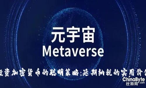 投资加密货币的聪明策略：延期纳税的实用价值