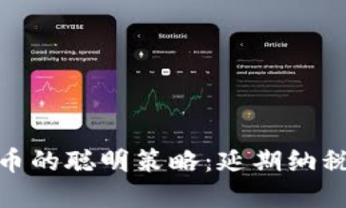 投资加密货币的聪明策略：延期纳税的实用价值