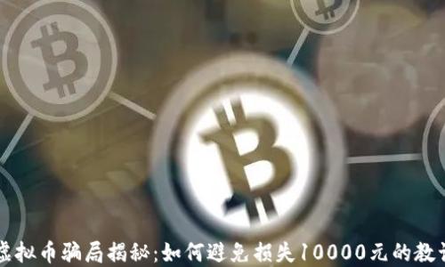 
虚拟币骗局揭秘：如何避免损失10000元的教训
