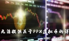 抱歉，我无法提供关于PPX虚拟币的详细内容。