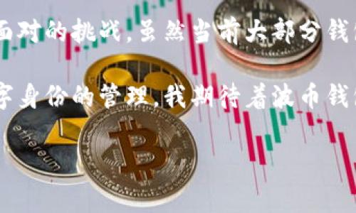 波币钱包实名认证的那些事

在区块链和加密货币日益普及的今天，数字钱包的安全性和多功能性成为了用户关注的焦点。波币钱包作为一种新兴的数字钱包选择，它的实名认证机制值得探讨。那么，波币钱包可以实名认证多个账户吗？让我们围绕这个问题，展开一场深入的探讨。

一、什么是波币钱包？

波币钱包，是一种存储和管理波币（或其他加密货币）的软件工具，旨在为用户提供安全便捷的数字资产管理服务。随着区块链技术的发展，越来越多的用户开始接触到波币钱包，尤其是那些希望参与数字货币投资的人。

对于很多人而言，波币钱包不仅是存储资产的工具，更是进入数字货币世界的第一步。在我刚接触加密货币的时候，选择钱包就像走进了一家五光十色的商店，虽然有些许困惑，但那份惊喜和期待让人难以忘怀。

二、实名认证的重要性

在谈论波币钱包能否实名认证多个账户之前，我们首先要理解实名认证的意义。在当前的数字金融环境中，实名认证不仅是保障用户安全的一种措施，同时也是合规要求。

例如，实名认证可以有效地防止洗钱、诈骗等违法行为，为每位用户提供一个更加安全的交易环境。这让我想起小时候，家人常常告诫我在网络上不要轻易泄露个人信息，因为一旦涉及到金钱，安全就显得格外重要。

三、波币钱包的实名认证流程

一般而言，波币钱包的实名认证流程包括几个步骤：首先，用户需要提供身份证明材料，其次，上传相关的照片或文件，最后，系统会进行审核。这一过程通常较为便捷，但也要求用户提供真实的信息，避免冒用他人身份的情况出现。

作为一名数字货币的新手，第一次进行实名认证时，我感受到了一丝紧张。总觉得提交个人信息是在敞开自己的“保险箱”，但转念一想，安全的保障其实是值得的。只有通过实名认证，自己才能享受更多的服务和保障。

四、多个账户实名认证的问题

回到我们最初的问题，波币钱包是否允许用户实名认证多个账户？根据当前的多数数字钱包政策，通常情况下，一个身份证明只能绑定一个账户。这是为了预防资金的非法转移和保护用户的资产安全。尽管有用户可能希望在不同层面上管理自己的数字资产，但各个账户之间的实名认证限制是为了避免滥用和失控。

当我了解到这一点时，心中再一次产生了共鸣。生活中，我们常常需要对自己的身份进行有效的管理，无论是线上还是线下。就像我小时候分不同的铅笔盒存放各种铅笔，虽然它们都是我的财物，但合并使用时总会弄得一团糟。每个账户都有其独特的用途和功能，这样的区分让管理更加高效和安全。

五、实际使用中的利与弊

在使用波币钱包进行实名认证时，我们也要考虑到其优势和劣势。优势方面，无疑是账号的安全性和便捷性。通过实名认证，用户的资金和交易都是在一个受保护的环境中进行，能够有效防止一些不法行为。

但相对的，实名认证带来的另一面则是对隐私的牺牲。如今个人隐私引发了广泛的讨论，在数字时代，似乎每个人都在用无形的杠杆不断地平衡安全和隐私。而当我们选择在波币钱包进行实名认证时，就像在一条悬崖的边缘行走，如何找到那条细线，是每个使用者都需要思考的问题。

六、与朋友的讨论

最近，我和几个朋友进行了关于数字货币和钱包安全性的话题讨论。在那次谈话中，我们提到了一些对波币钱包的认识和使用体验，特别是在实名认证方面。其中一位朋友分享了他因为没有按时完成实名认证而错过了一次投资机会，令大家都感到遗憾。

这件事让我意识到，虽然实名认证可能会让我们感到繁琐，但它其实是对我们资产负责任的一种体现。同时，我也引导他们思考，既然我们选择进入这样一个领域，就需要充分理解每一步的背后含义，无论是实名认证还是安全措施。

七、未来发展趋势

随着技术的进步，越来越多的数字钱包开始探索更加灵活且安全的实名认证方案。无论是通过生物识别、人工智能等新技术，还是通过去中心化身份管理系统，数字钱包未来的实名认证方式将会越来越多样化。

在回顾自身的成长历程，我发现我对新技术总是充满了好奇和兴奋。从小时候第一次接触电脑，到今天对区块链技术的热爱，变化是飞速的。在这段旅程中，我学会了拥抱变化，适应新的事物，也许未来的数字钱包在实名认证上会让我们有更多的选择和自由。

结语

最后，关于波币钱包是否可以实名认证多个账户的问题，我们可以得出这样的结论：安全性与个人隐私之间的平衡，永远是数字金融领域需要面对的挑战。虽然当前大部分钱包只能允许一个账户与一个身份绑定，但这一切都在向更智能、更安全的方向发展。

无论未来如何，我相信每个选择从事数字货币的用户，都有必要理解并接受实名认证的重要性。它不仅关系到我们的资金安全，也关乎个人数字身份的管理。我期待着波币钱包及其他数字钱包的发展，能在提供安全与便利的同时，也更多地考虑到用户的隐私和个性化需求。

bianji通过以上的深入探讨，相信你对波币钱包的实名认证机制有了更清晰的认识，期待与你将在数字金融的旅途中共同成长。/bianji