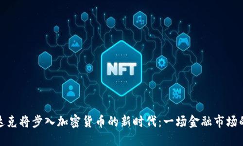 纳斯达克将步入加密货币的新时代:一场金融市场的革命