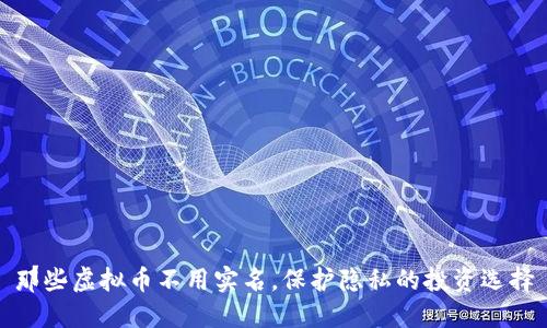 那些虚拟币不用实名,保护隐私的投资选择