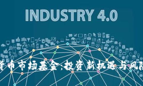 加密货币市场基金：投资新机遇与风险分析