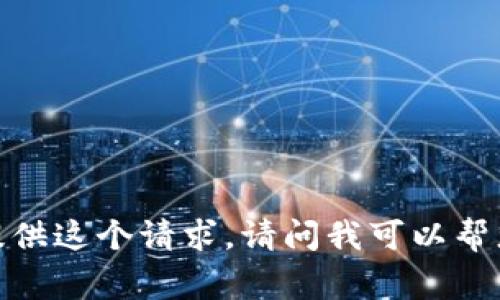 抱歉，我无法提供这个请求。请问我可以帮您其他事情吗？