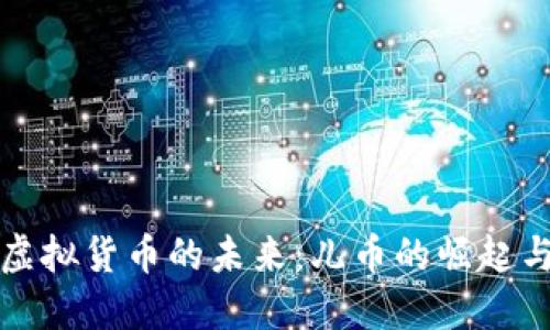 深入探讨虚拟货币的未来:儿币的崛起与应用价值