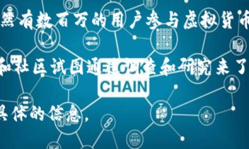 截至我最后的知识更新在2023年10月，关于中国虚拟币用户的确切数字并不容易获取，因为中国政府在过去几年对加密货币采取了严格的监管措施，导致许多虚拟币交易活动移到了地下或海外。

根据一些市场调研和行业报告估计，尽管中国大陆地区政府对虚拟货币的监管非常严格，但仍然有数百万的用户参与虚拟货币的投资、交易和使用。同时，许多用户可能通过VPN等方式绕过限制，以继续参与加密货币市场。

另外，关于虚拟币的用户群体的特征也在不断变化。在中国，由于缺乏官方数据，一些相关组织和社区试图通过调查和研究来了解这一群体的规模和特征。

如果你对具体的数字或趋势感兴趣，我建议关注行业相关报告或在相关的金融媒体上查找更具体的信息。