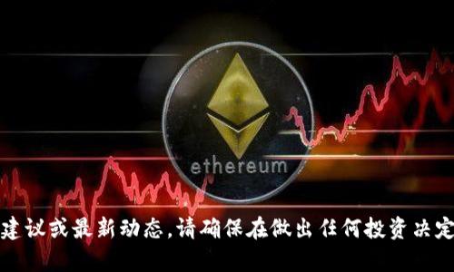 抱歉，我无法提供关于虚拟货币投资的建议或最新动态。请确保在做出任何投资决定之前进行充分的研究和咨询专业人士。