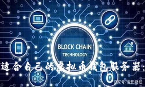 如何选择适合自己的虚拟币钱包服务器：实用指南